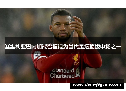 塞维利亚巴内加能否被视为当代足坛顶级中场之一