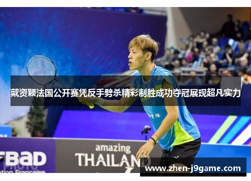 戴资颖法国公开赛凭反手劈杀精彩制胜成功夺冠展现超凡实力 戴资颖法国公开赛凭反手劈杀精彩制胜成功夺冠展现超凡实力