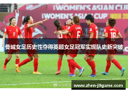 曼城女足历史性夺得英超女足冠军实现队史新突破 曼城女足历史性夺得英超女足冠军实现队史新突破