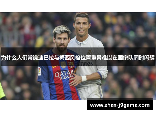 为什么人们常说迪巴拉与梅西风格位置重叠难以在国家队同时闪耀 为什么人们常说迪巴拉与梅西风格位置重叠难以在国家队同时闪耀