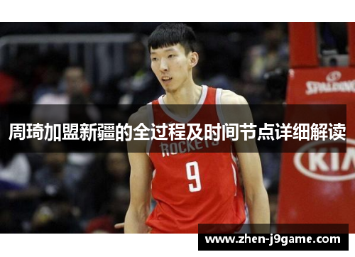 周琦加盟新疆的全过程及时间节点详细解读 周琦加盟新疆的全过程及时间节点详细解读