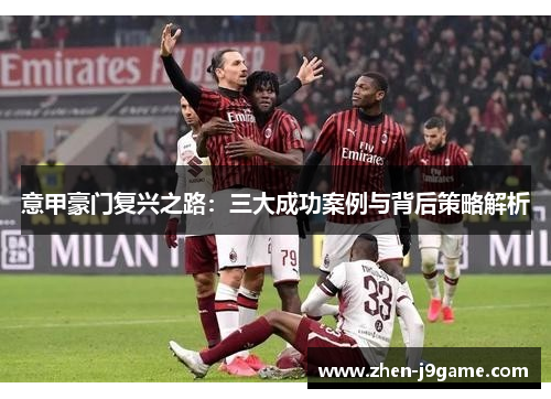 意甲豪门复兴之路：三大成功案例与背后策略解析