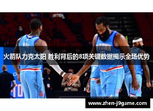 火箭队力克太阳 胜利背后的8项关键数据揭示全场优势