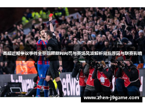 英超近期争议事件全景回顾裁判判罚与赛场风波解析背后原因与联赛影响
