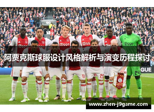 阿贾克斯球服设计风格解析与演变历程探讨 阿贾克斯球服设计风格解析与演变历程探讨