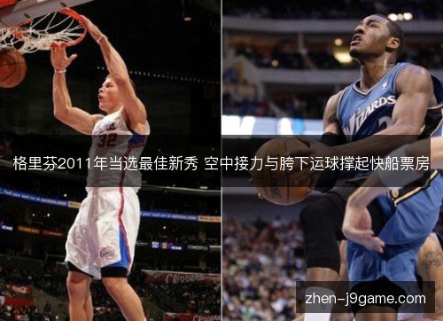 格里芬2011年当选最佳新秀 空中接力与胯下运球撑起快船票房 格里芬2011年当选最佳新秀 空中接力与胯下运球撑起快船票房
